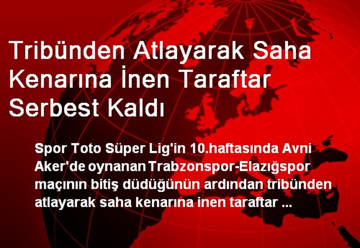 Tribünden Atlayarak Saha Kenarına İnen Taraftar Serbest Kaldı