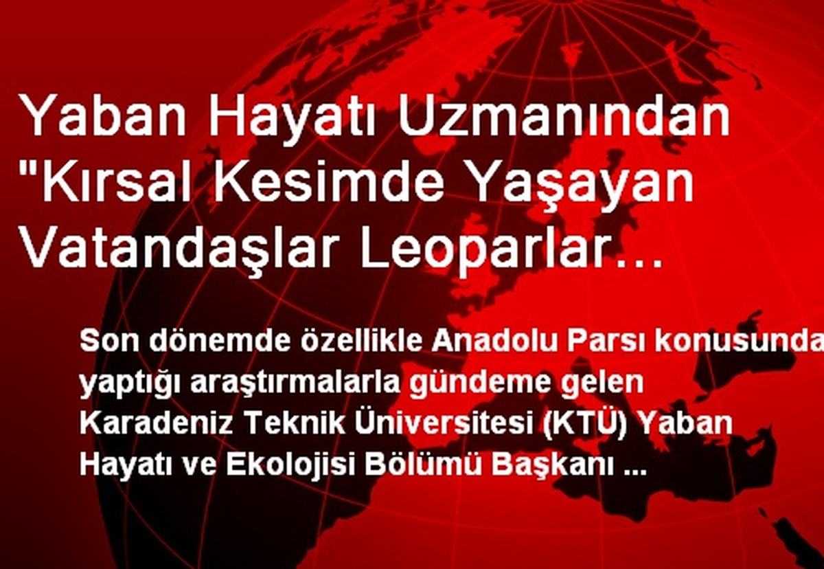 Yaban Hayatı Uzmanından "Kırsal Kesimde Yaşayan Vatandaşlar Leoparlar Konusunda Bilgilendirilmeli"...