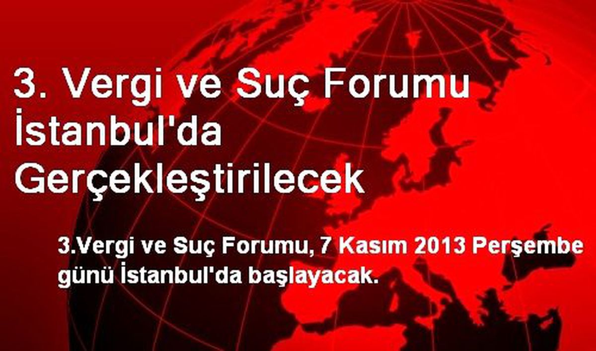 3. Vergi ve Suç Forumu İstanbul\'da Gerçekleştirilecek