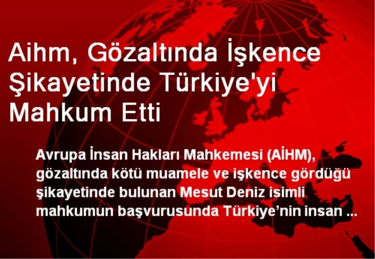 Aihm, Gözaltında İşkence Şikayetinde Türkiye\'yi Mahkum Etti