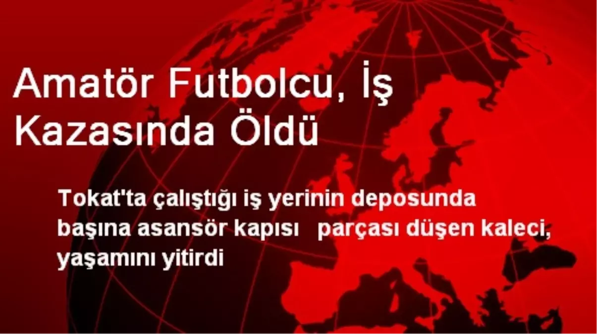 Amatör Futbolcu, İş Kazasında Öldü