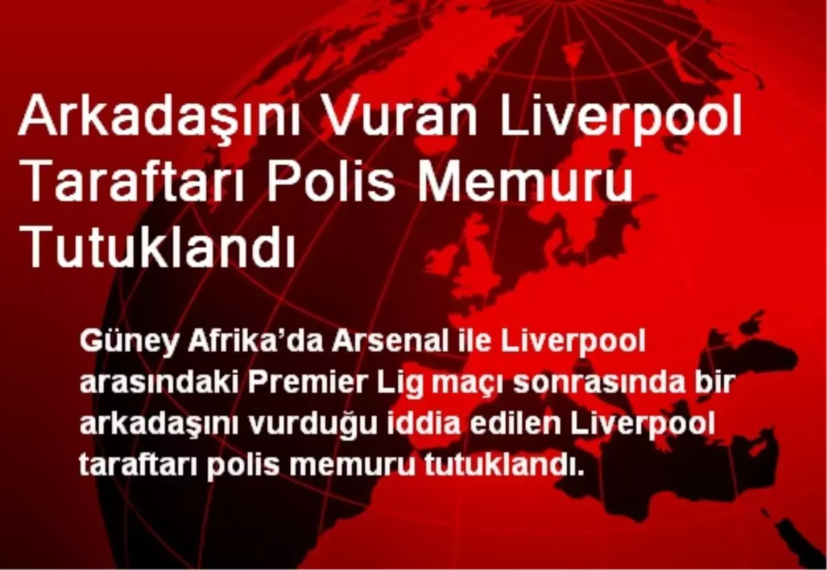 Arkadaşını Vuran Liverpool Taraftarı Polis Memuru Tutuklandı