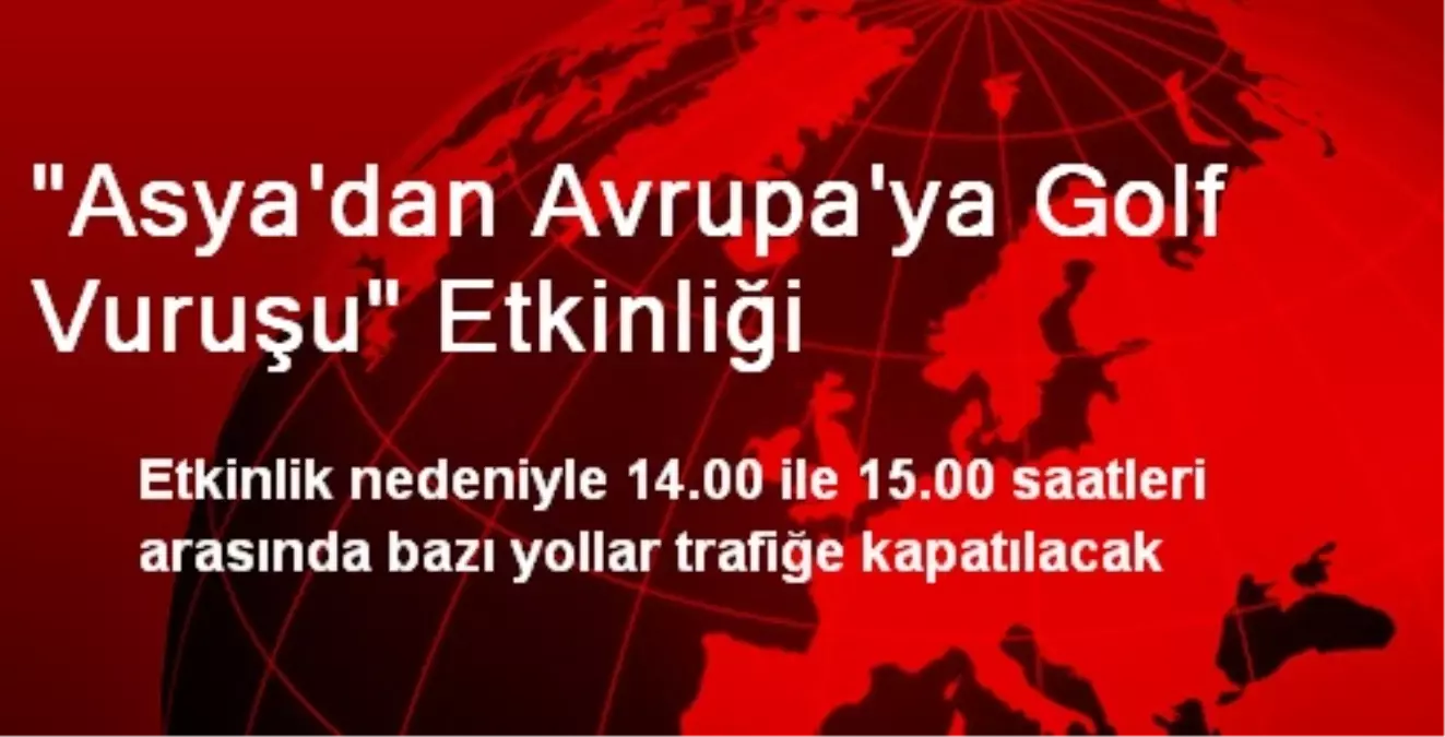 Boğaziçi\'nde Golf Vuruşu İçin Yollar Trafiğe Kapatılacak