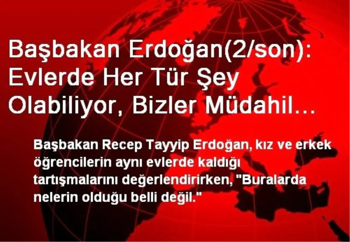 Başbakan Erdoğan(2/son): Evlerde Her Tür Şey Olabiliyor, Bizler Müdahil Olmak Zorundayız