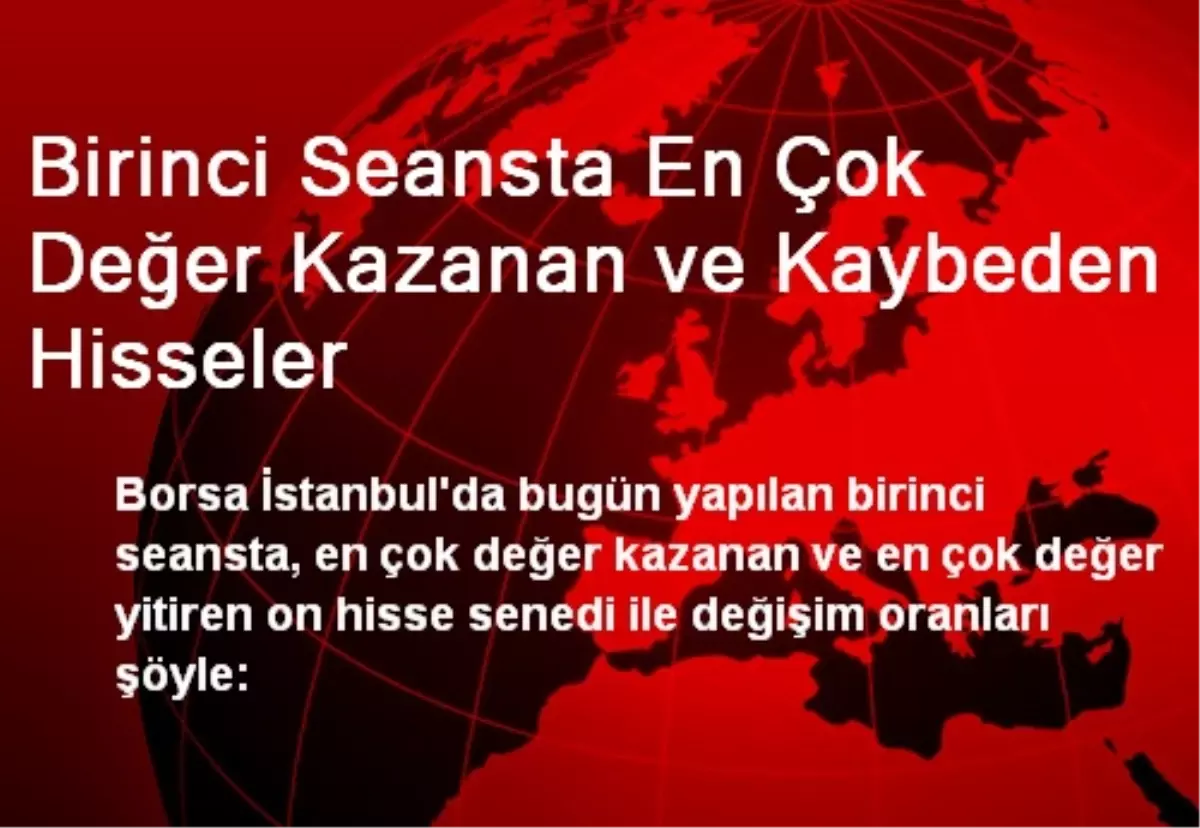 Birinci Seansta En Çok Değer Kazanan ve Kaybeden Hisseler