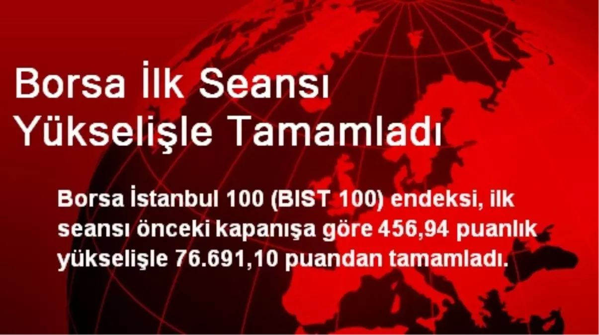 Borsa İlk Seansı Yükselişle Tamamladı