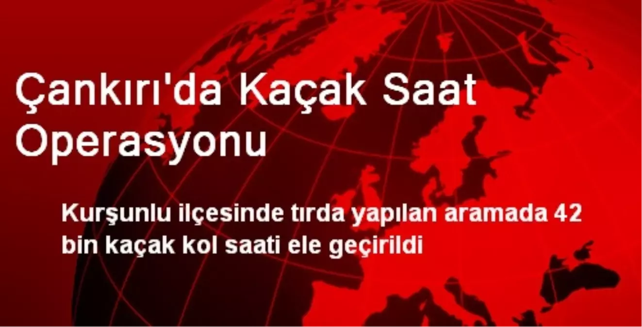 Çankırı\'da Kaçak Saat Operasyonu