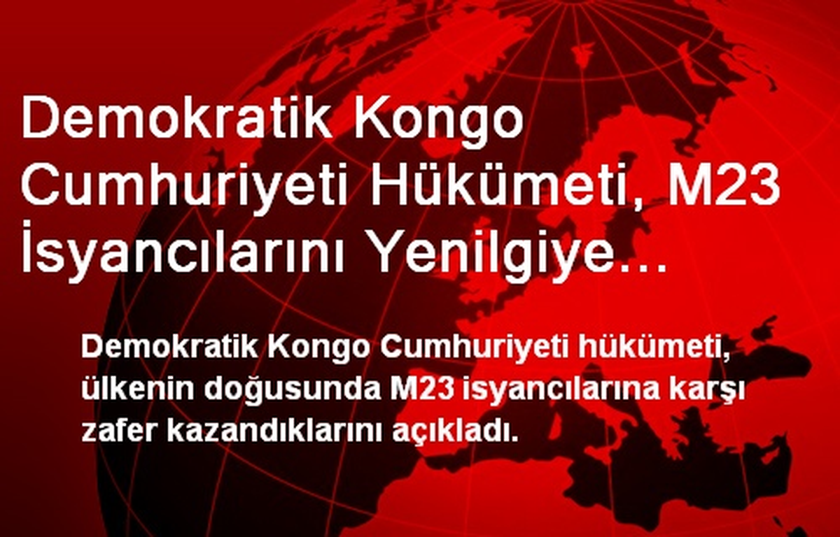 Demokratik Kongo Cumhuriyeti Hükümeti, M23 İsyancılarını Yenilgiye Uğrattığını Açıkladı