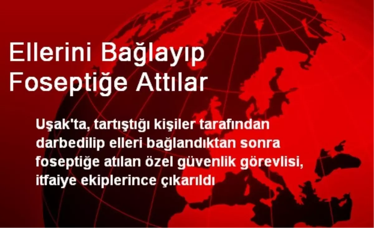 Uşak\'ta Güvenlikçinin Ellerini Bağlayıp Foseptiğe Attılar