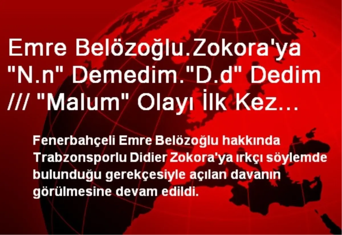 Emre Belözoğlu.Zokora\'ya "N.n" Demedim."D.d" Dedim /// "Malum" Olayı İlk Kez Hakim Karşısında...