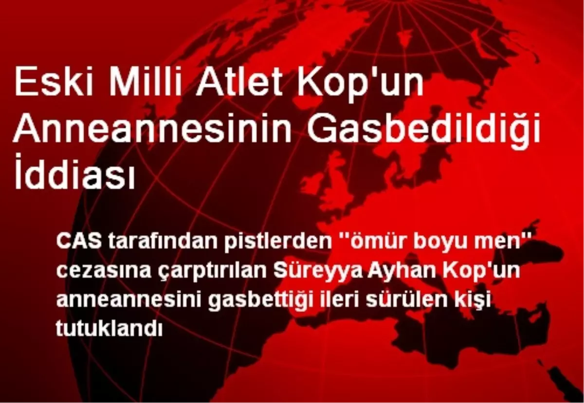 Eski Milli Atlet Kop\'un Anneannesinin Gasbedildiği İddiası