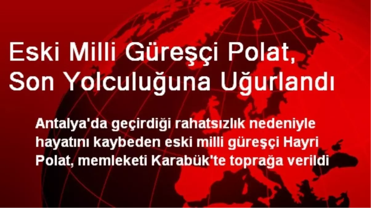 Eski Milli Güreşçi Polat, Son Yolculuğuna Uğurlandı