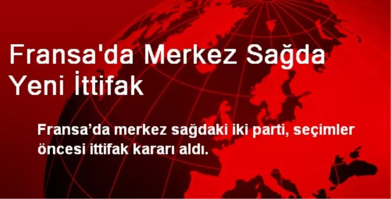 Fransa\'da Merkez Sağda Yeni İttifak