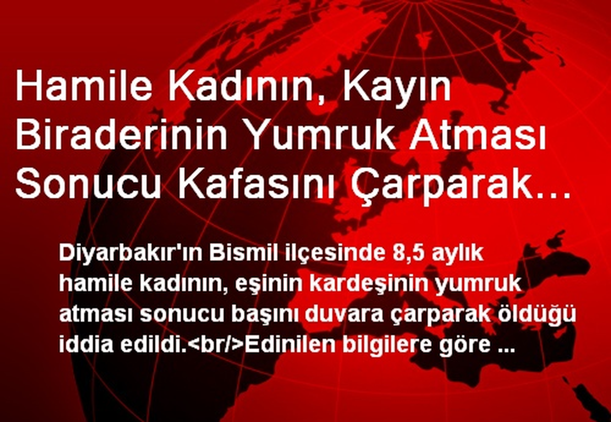 Hamile Kadının, Kayın Biraderinin Yumruk Atması Sonucu Kafasını Çarparak Öldüğü İddia Edildi