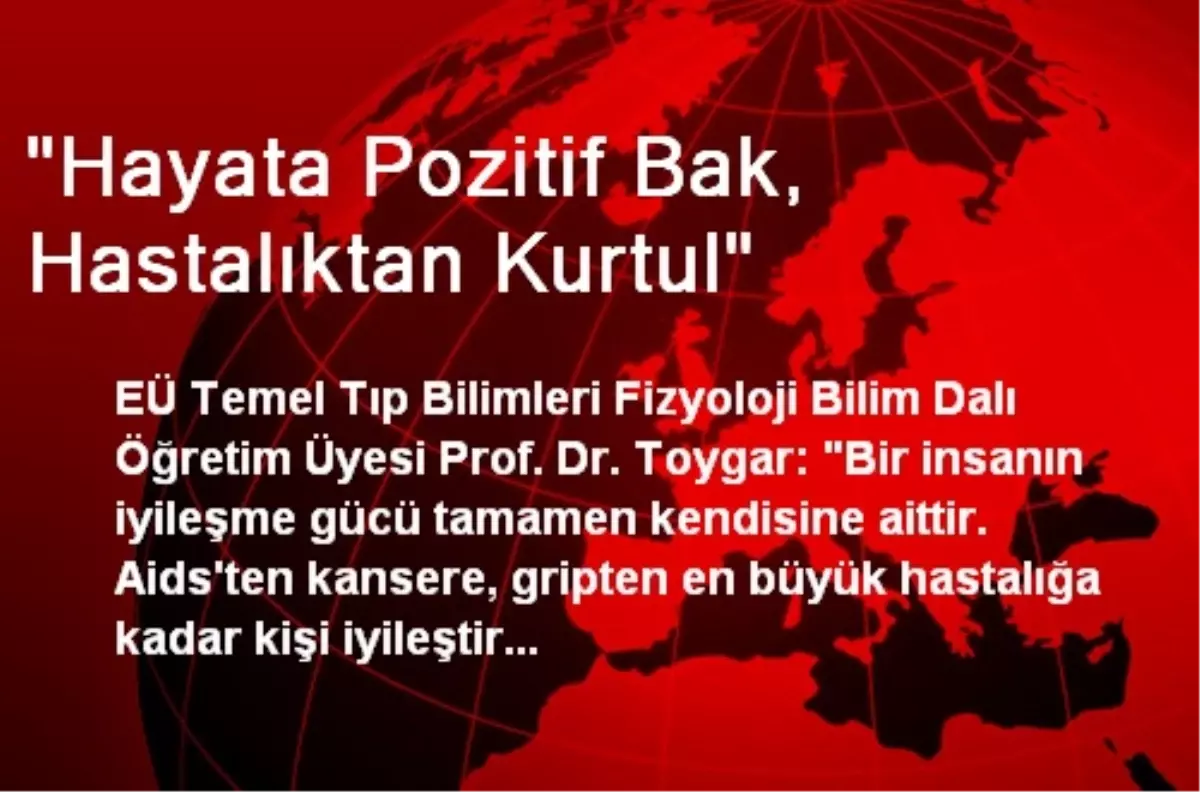 "Hayata Pozitif Bak, Hastalıktan Kurtul"