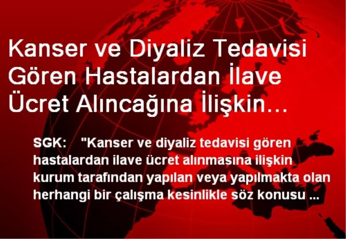 Kanser ve Diyaliz Tedavisi Gören Hastalardan İlave Ücret Alıncağına İlişkin İddialar