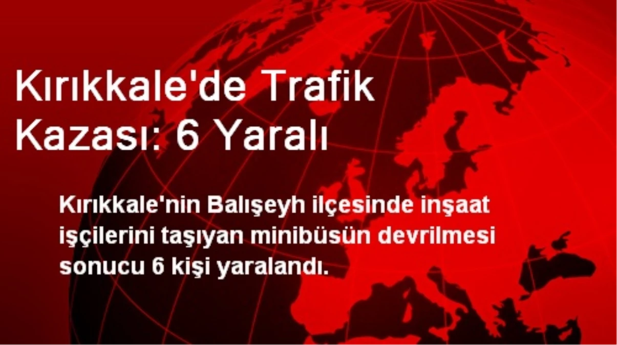 Kırıkkale\'de Trafik Kazası: 6 Yaralı