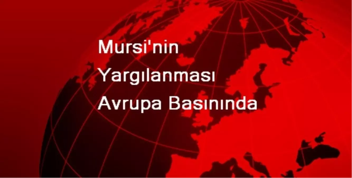 Mursi\'nin Yargılanması Avrupa Basınında