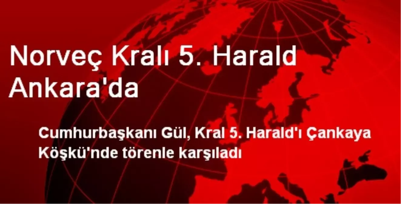 Norveç Kralı 5. Harald Ankara\'da