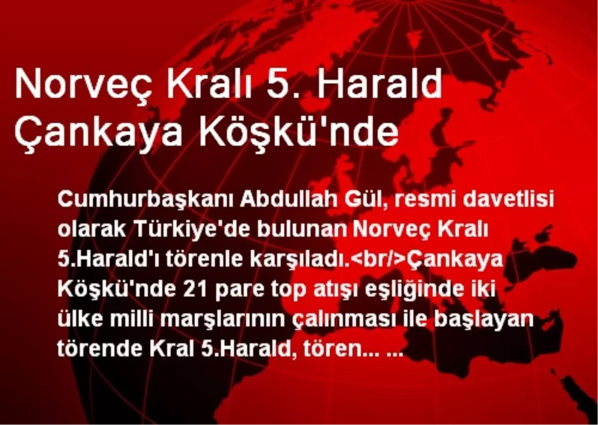 Norveç Kralı 5. Harald Çankaya Köşkü\'nde