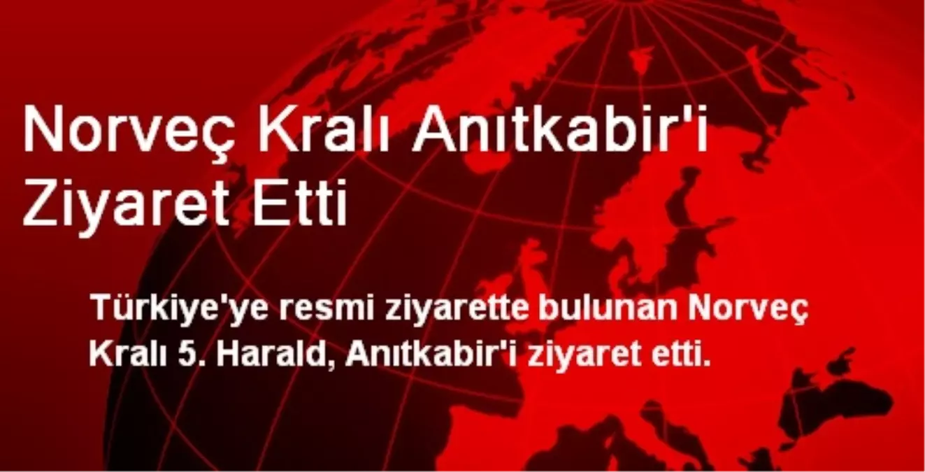 Norveç Kralı Anıtkabir\'i Ziyaret Etti