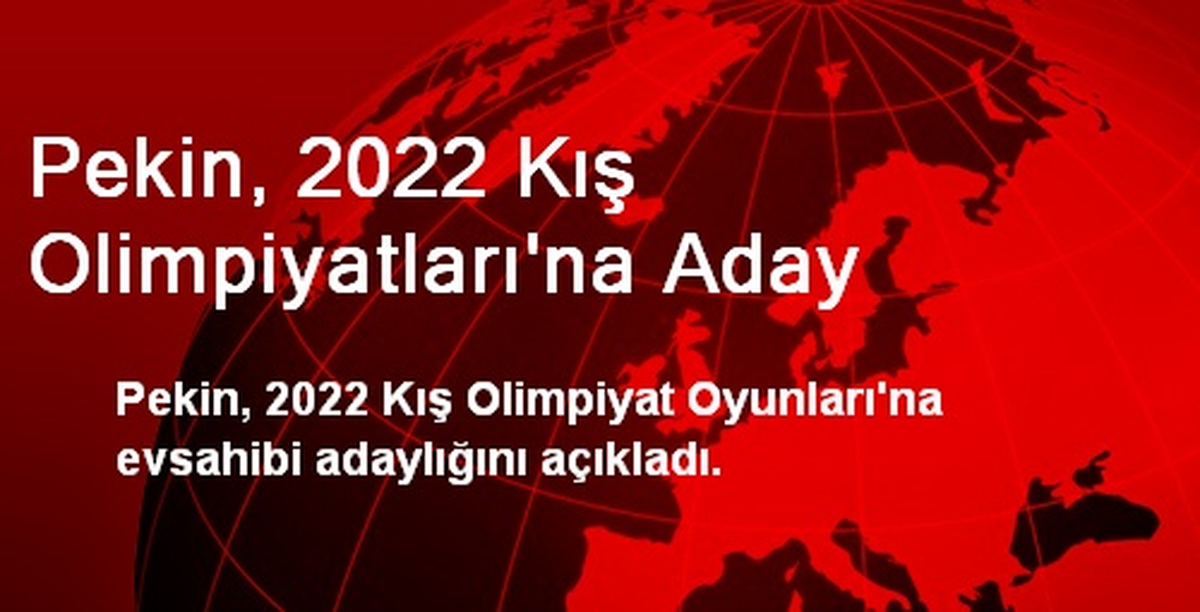 Pekin, 2022 Kış Olimpiyatları\'na Aday