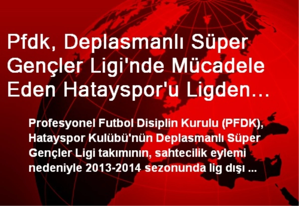 Pfdk, Deplasmanlı Süper Gençler Ligi\'nde Mücadele Eden Hatayspor\'u Ligden Düşürdü
