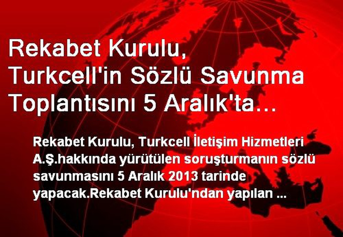 Rekabet Kurulu, Turkcell\'in Sözlü Savunma Toplantısını 5 Aralık\'ta Yapacak