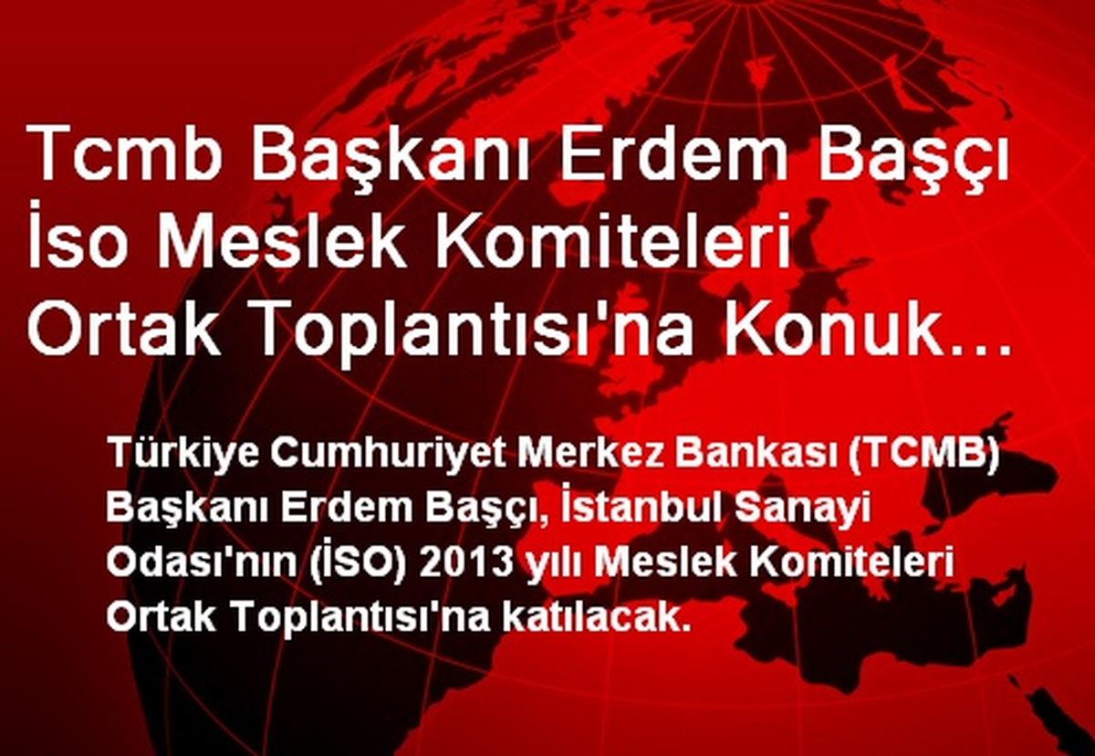 Tcmb Başkanı Erdem Başçı İso Meslek Komiteleri Ortak Toplantısı\'na Konuk Olacak