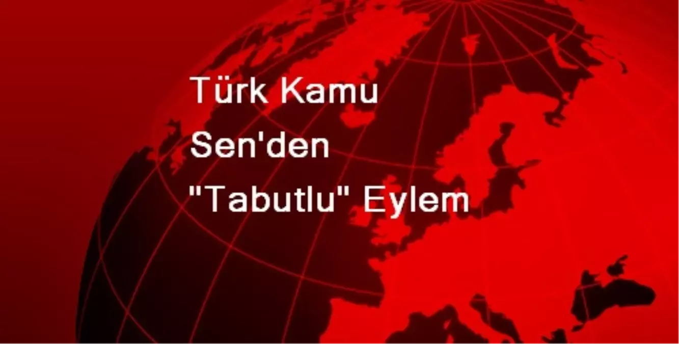 Türk Kamu Sen\'den "Tabutlu" Eylem