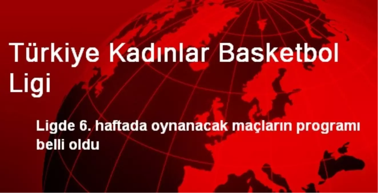 Türkiye Kadınlar Basketbol Ligi\'nde 6. Haftanın Programı