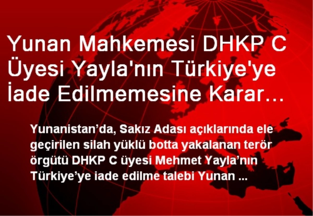 Yunan Mahkemesi DHKP C Üyesi Yayla\'nın Türkiye\'ye İade Edilmemesine Karar Verdi