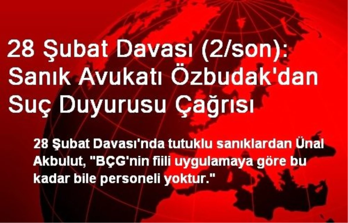 28 Şubat Davası (2/son): Sanık Avukatı Özbudak\'dan Suç Duyurusu Çağrısı