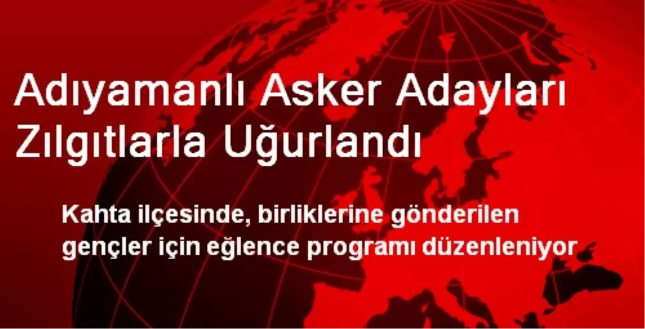 Adıyamanlı Asker Adayları Zılgıtlarla Uğurlandı