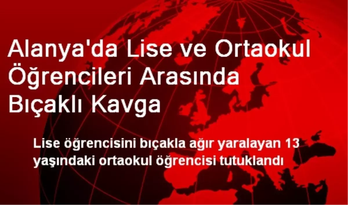 Alanya\'da Lise ve Ortaokul Öğrencileri Arasında Bıçaklı Kavga