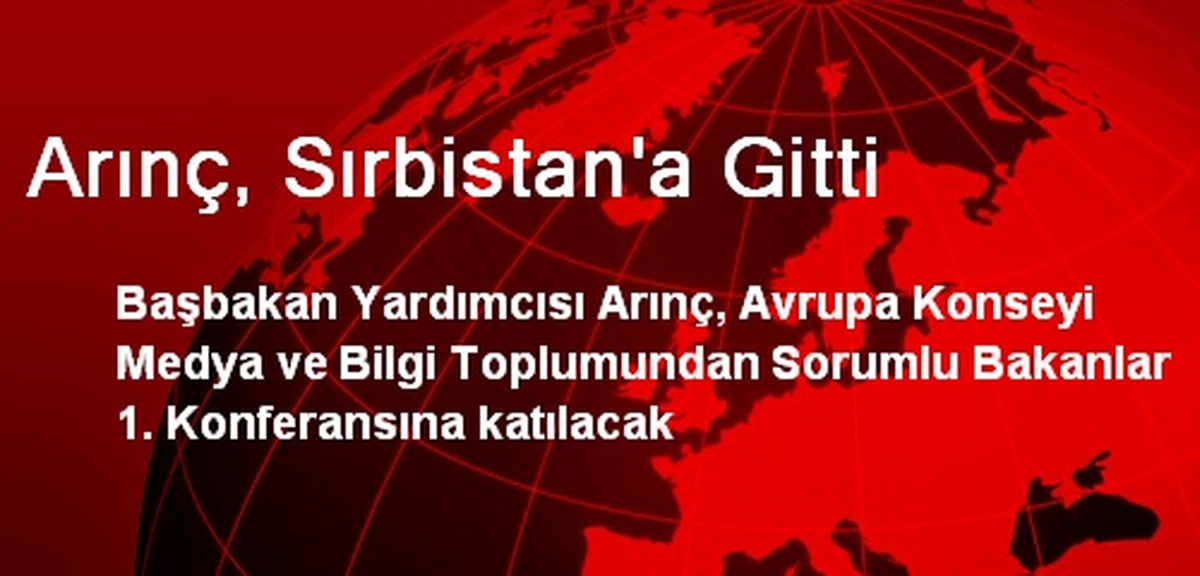 Arınç, Sırbistan\'a Gitti