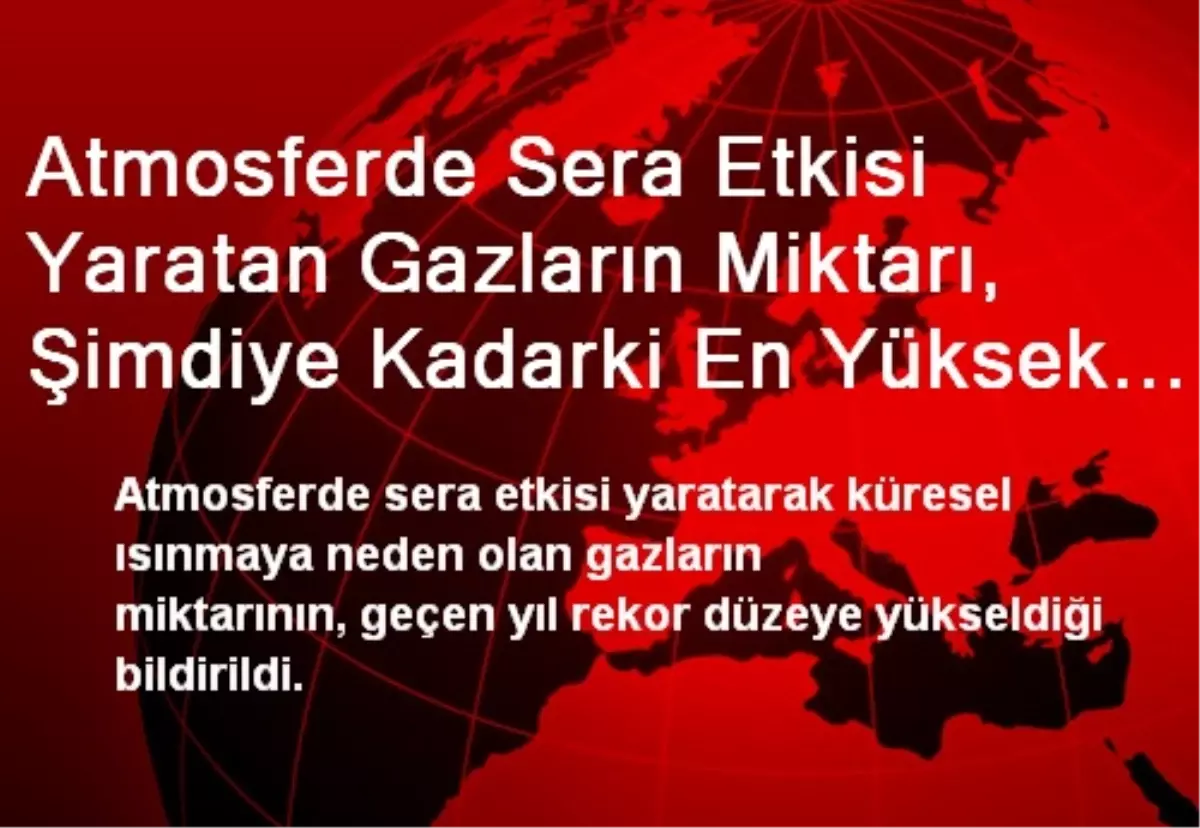 Atmosferde Sera Etkisi Yaratan Gazların Miktarı, Şimdiye Kadarki En Yüksek Seviyesine Ulaştı