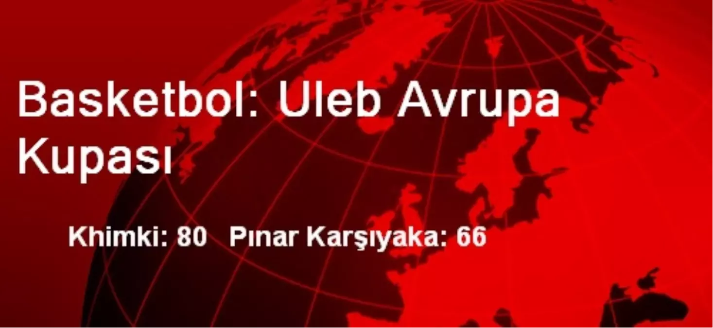 Khimki: 80 Pınar Karşıyaka: 66