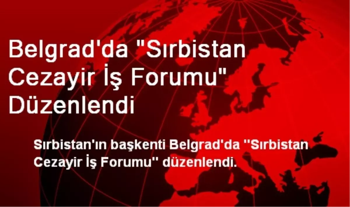 Belgrad\'da "Sırbistan Cezayir İş Forumu" Düzenlendi