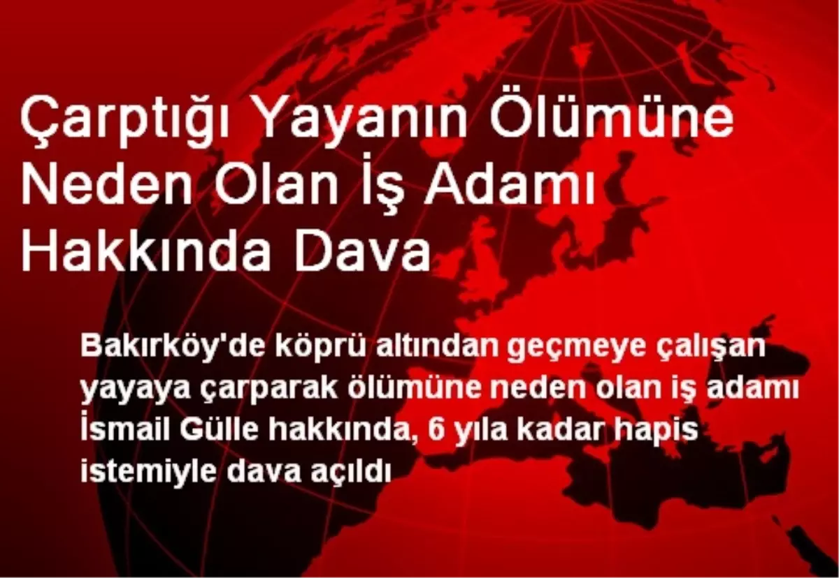 Çarptığı Yayanın Ölümüne Neden Olan İş Adamı Hakkında Dava