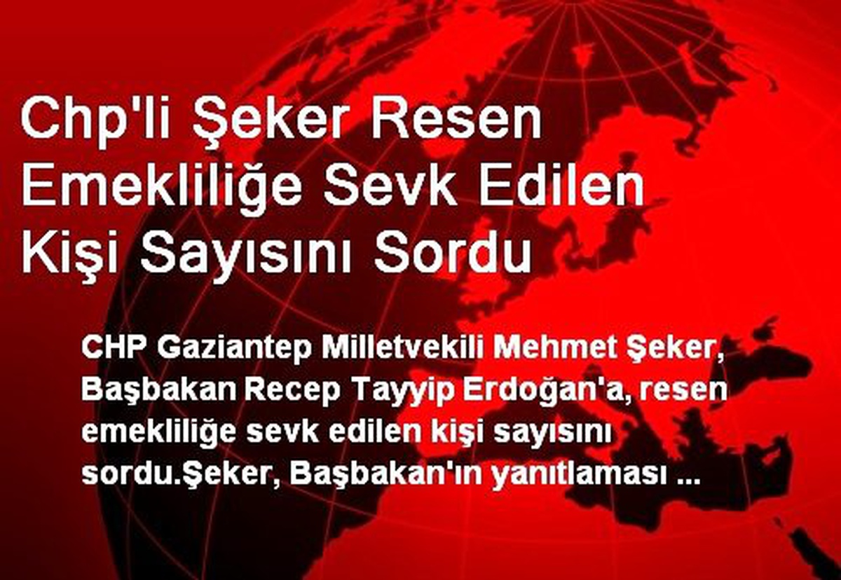CHP\'li Şeker, Emekliliğe Sevk Edilen Kişi Sayısını Sordu