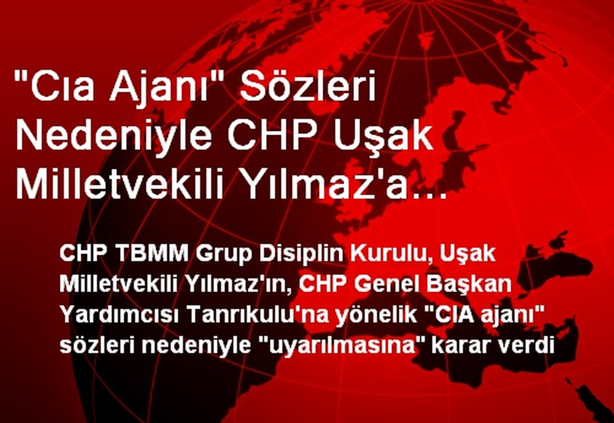 "Cıa Ajanı" Sözleri Nedeniyle CHP Uşak Milletvekili Yılmaz\'a Uyarı