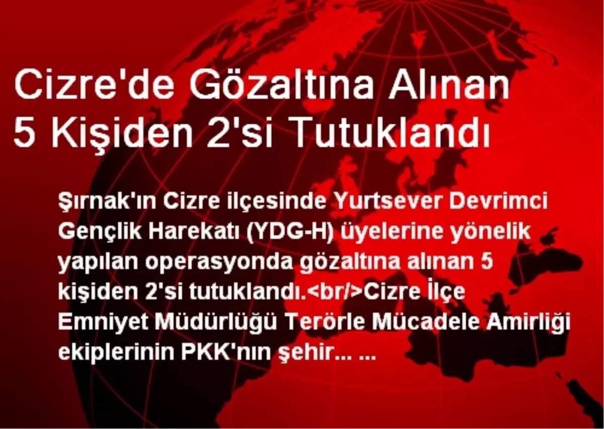 Cizre\'de Gözaltına Alınan 5 Kişiden 2\'si Tutuklandı