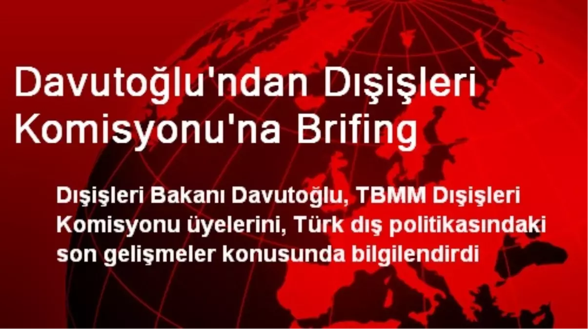 Davutoğlu\'ndan Dışişleri Komisyonu\'na Brifing