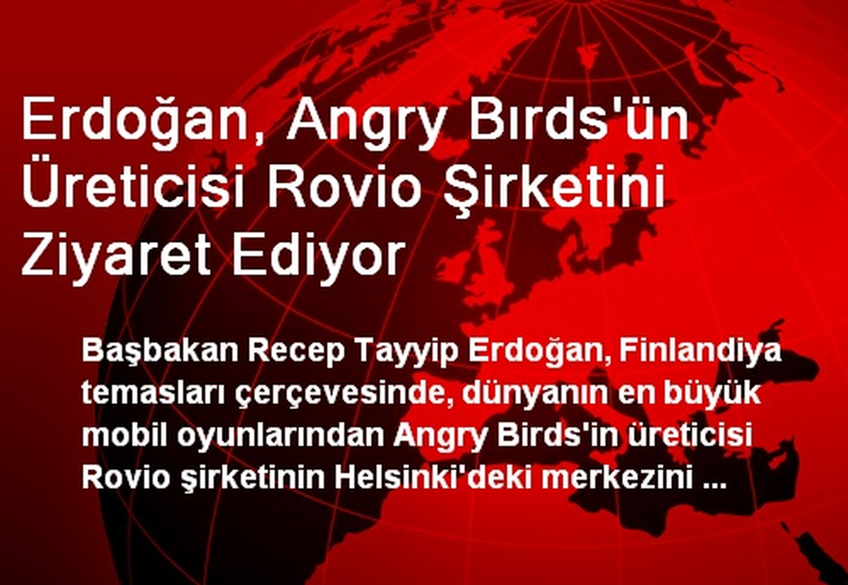 Erdoğan, Angry Bırds\'ün Üreticisi Rovio Şirketini Ziyaret Ediyor