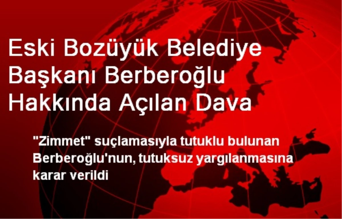 Eski Bozüyük Belediye Başkanı Berberoğlu Hakkında Açılan Dava