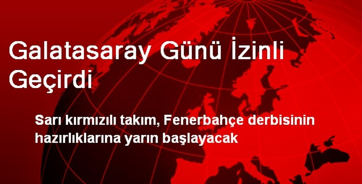 Galatasaray Günü İzinli Geçirdi