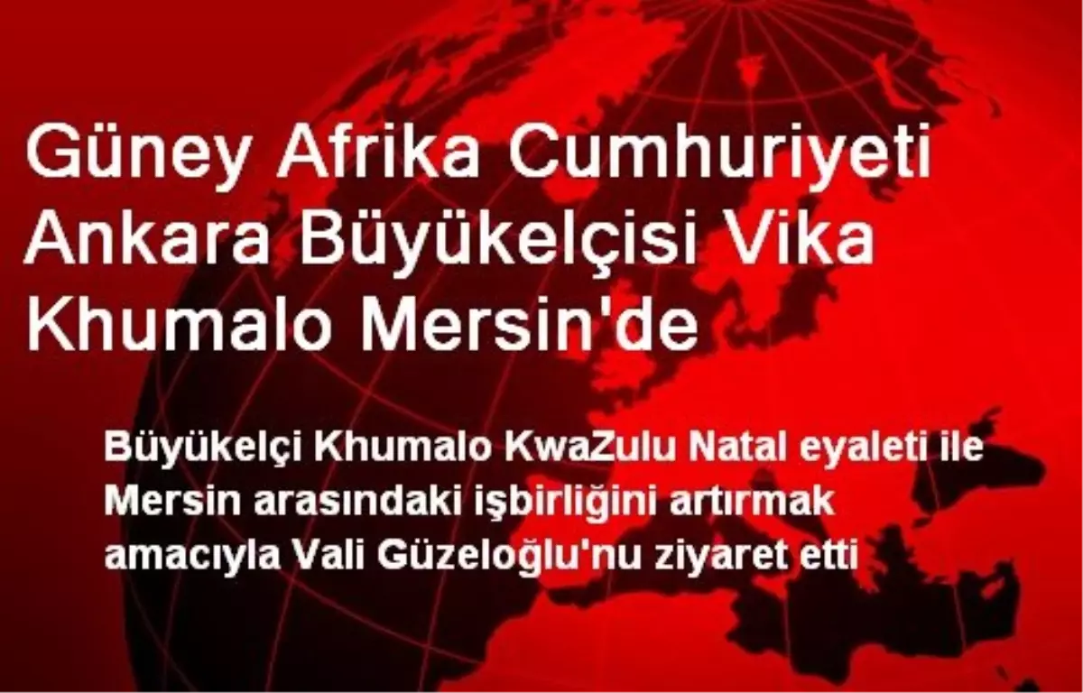 Güney Afrika Cumhuriyeti Ankara Büyükelçisi Vika Khumalo Mersin\'de