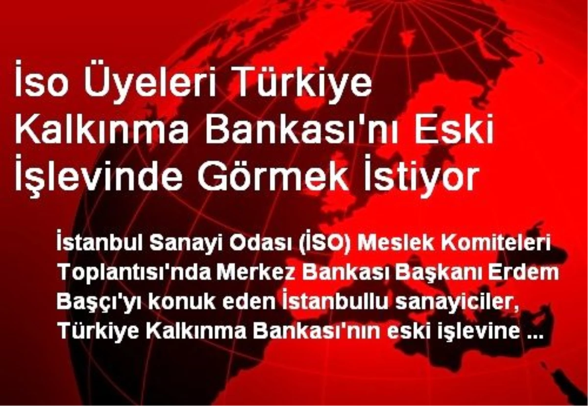 İso Üyeleri Türkiye Kalkınma Bankası\'nı Eski İşlevinde Görmek İstiyor