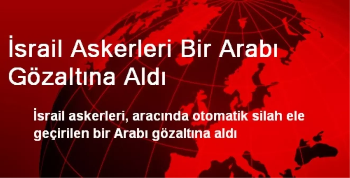 İsrail Askerleri Bir Arabı Gözaltına Aldı